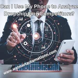 Can I Use My Phone to Analyze Dropshipping Competitors