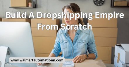 Build A Dropshipping Empire From Scratch