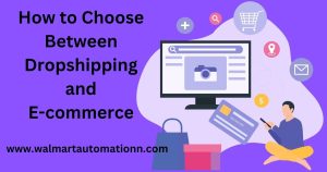 How to Choose Between Dropshipping and E-commerce